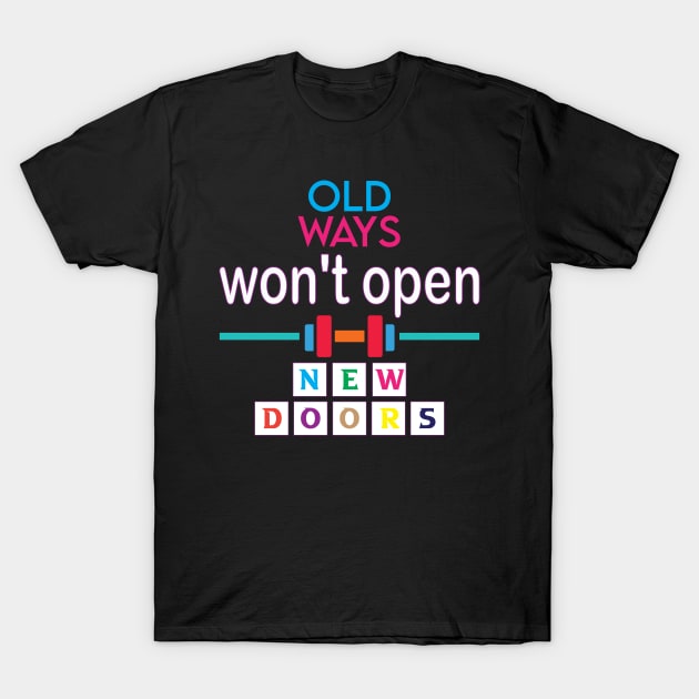 Old ways won't open new doors. Inspirational Quote - Wisdom T-Shirt by Shirty.Shirto